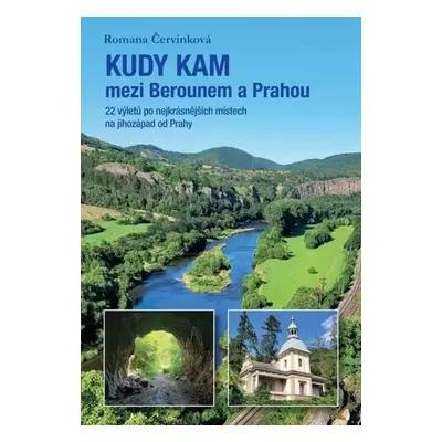 Kudy kam mezi Berounem a Prahou : 22 výletů po nejkrásnějších místech na jihozápad od Prahy - Ro