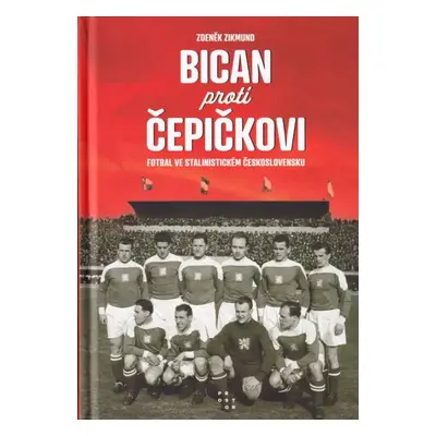 Bican proti Čepičkovi : fotbal ve stalinistickém Československu - Zdeněk Zikmund (2023, Prostor)