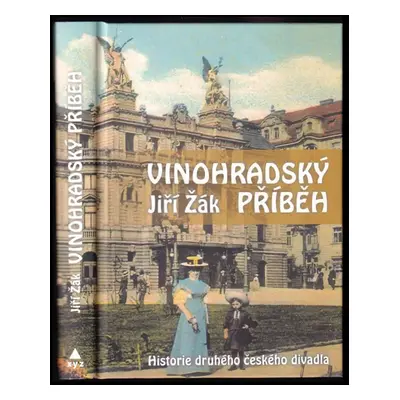 Vinohradský příběh : historie druhého českého divadla - Jiří Žák (2017, XYZ)