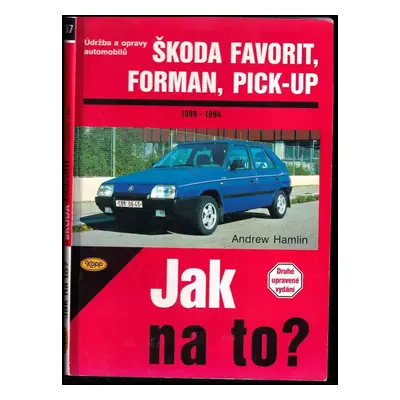 Jak na to? Škoda Favorit, Forman, Pick-Up : 1989-1994 : Údržba a opravy automobilů - Andrew Haml