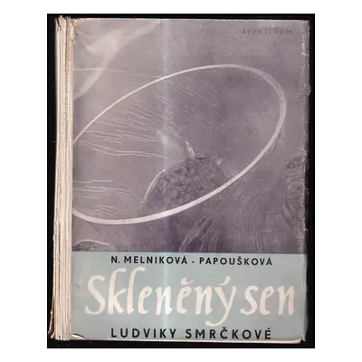 Skleněný sen Ludviky Smrčkové - Naděžda Filaretovna Melniková-Papoušková (1948, Aventinum)