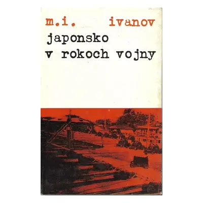 Japonsko v rokoch vojny - Michal Ivanovič Ivanov, Michail Ivanovič Ivanov (1982, Pravda)