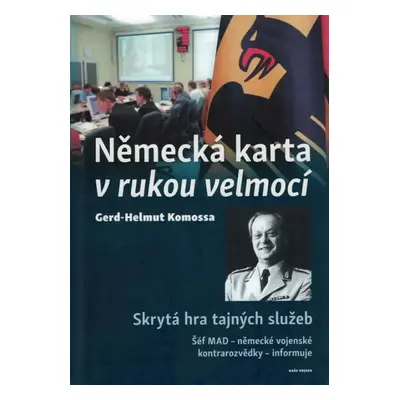 Německá karta v rukou velmocí : skrytá hra tajných služeb : šéf MAD - německé vojenské kontraroz