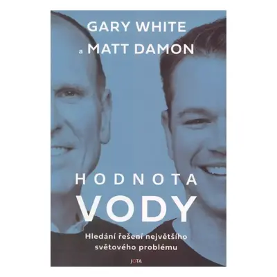 Hodnota vody : hledání řešení největšího světového problému - Gary W White, Matt Damon (2023, Jo