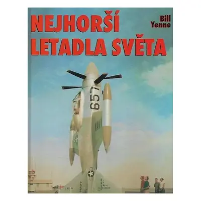 Nejhorší letadla světa - Bill Yenne (2000, Cesty)