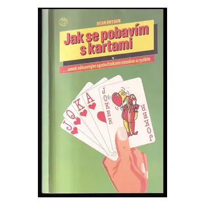 Jak se pobavím s kartami : patience, kouzla, hádání budoucnosti - Dean Bryden (1992, Ivo Železný