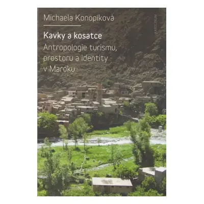 Kavky a kosatce : antropologie turismu, prostoru a identity v Maroku - Michaela Konopíková (2018