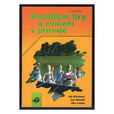 Kondiční hry a cvičení v přírodě - Jiří Kirchner, Oto Louka, Jan Hnízdil (2005, Grada)