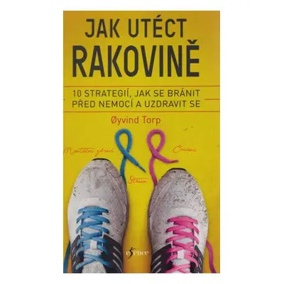 Jak utéct rakovině : 10 strategií, jak se bránit před nemocí a uzdravit se - Øyvind Torp (2020, 