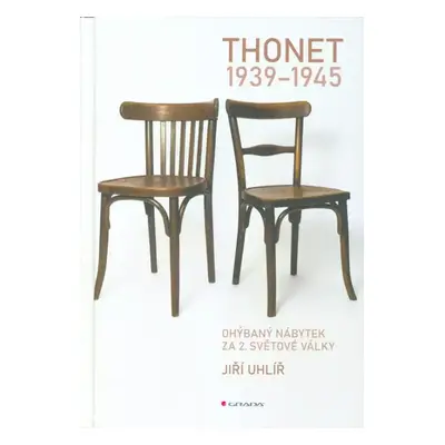 Thonet 1939-1945 : ohýbaný nábytek za 2. světové války - Jiří Uhlíř (2022, Grada)