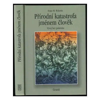 Přírodní katastrofa jménem člověk : vývoj bez pokroku - Franz M Wuketits (2006, Granit)