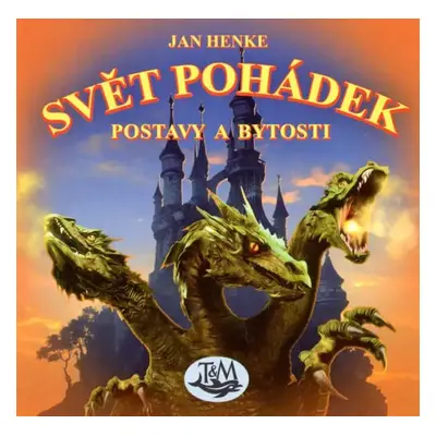 Svět pohádek : postavy a bytosti - Jan Henke (2015, Toužimský & Moravec)