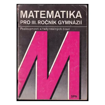 Matematika pro třetí ročník gymnázií : Posloupnosti a řady reálných čísel - Jozef Smida (1989, S