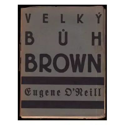 Velký Bůh Brown : hra o čtyřech dějstvích s prologem a epilogem - Eugene O'Neill (1928, B.M. Kli