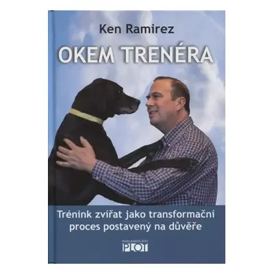 Okem trenéra : trénink zvířat jako transformační proces postavený na důvěře - Ken Ramirez (2021,