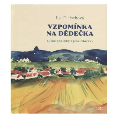 Vzpomínka na dědečka a jiné povídky z jižní Moravy - Ilse Tielsch (2020, Books & Pipes)