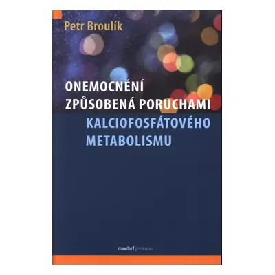 Onemocnění způsobená poruchami kalciofosfátového metabolismu - Petr Broulík (2017, Maxdorf)