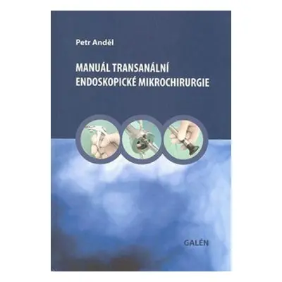 Manuál transanální endoskopické mikrochirurgie - Petr Anděl (2010, Galén)