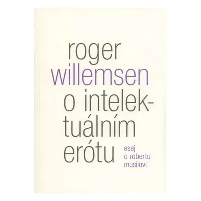 O intelektuálním erótu : esej o Robertu Musilovi - Roger Willemsen (2021, Malvern)