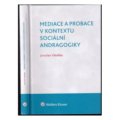 Mediace a probace v kontextu sociální andragogiky - Jaroslav Veteška (2015, Wolters Kluwer)