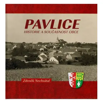 Pavlice : historie a současnost obce - Zdeněk Nechvátal (2022, Tváře, s.r.o.)