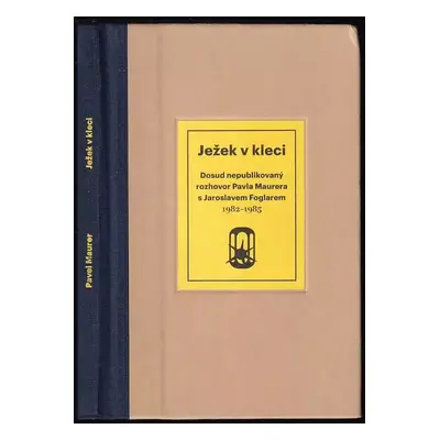 Ježek v kleci : [dosud nepublikovaný rozhovor Pavla Maurera s Jaroslavem Foglarem : 1982-1985 - 