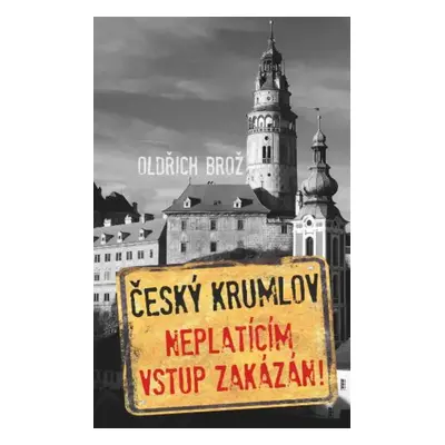 Český Krumlov : neplatícím vstup zakázán! - Oldřich Brož (2019, Lika klub)