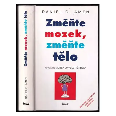 Změňte mozek, změňte tělo : naučte mozek "myslet štíhle" - Daniel G Amen (2011, Ikar)