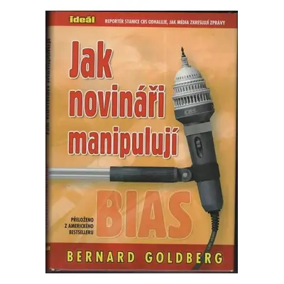 Jak novináři manipulují : stanice CBS očima svého reportéra - Bernard Goldberg (2005, Ideál)