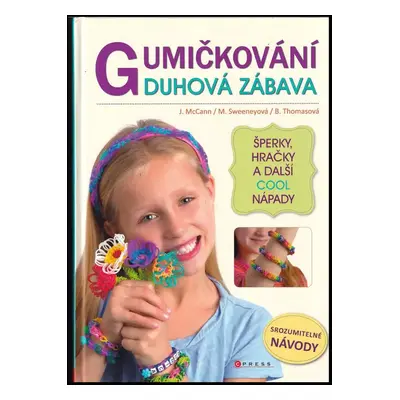 Gumičkování : duhová zábava : šperky, hračky a další cool nápady - Monica Sweeney, Becky Thomas,