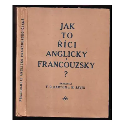 Jak to říci anglicky a francouzsky? : lidová anglicko-francouzsko-česká fraseologie - Fred Olive