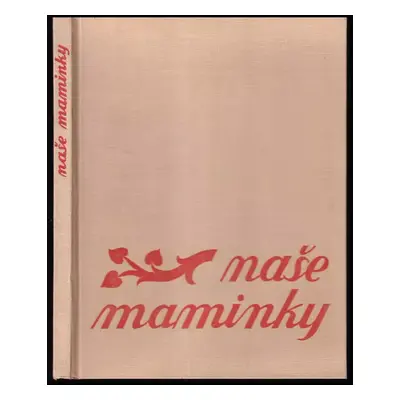 Naše maminky : básně, vzpomínky a studie (1938, Orbis)