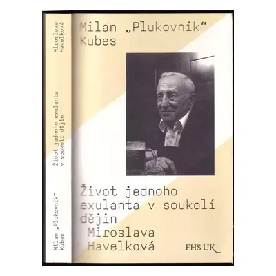 Milan "Plukovník" Kubes : život jednoho exulanta v soukolí dějin - Miroslava Havelková (2016, FH