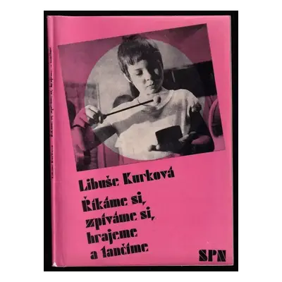 Říkáme si, zpíváme si, hrajeme a tančíme - Libuše Kurková (1971, Státní pedagogické nakladatelst