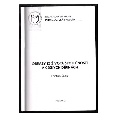 Obrazy ze života společnosti v českých dějinách - František Čapka (2010, Masarykova univerzita)