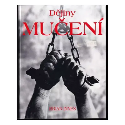 Dějiny mučení - Brian Innes (1999, Svojtka & Co)