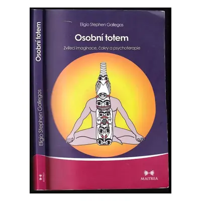 Osobní totem : zvířecí imaginace, čakry a psychoterapie - Eligio Stephen Gallegos (2012, Maitrea