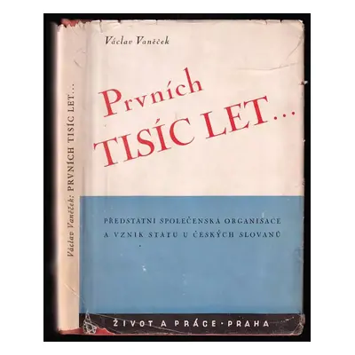 Prvních tisíc let : předstátní společenská organisace a vznik státu u českých Slovanů - Václav V