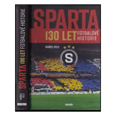 Sparta : 130 let fotbalové historie - Karel Felt (2022, Euromedia Group)