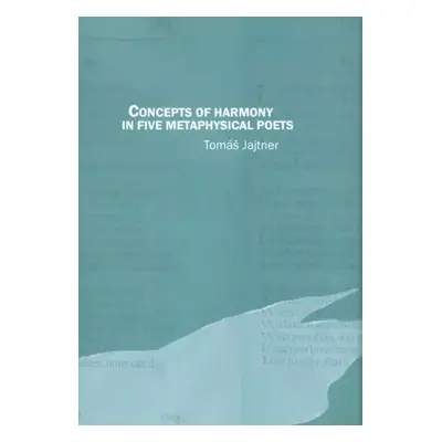 Concepts of harmony in five metaphysical poets - Tomáš Jajtner (2012, Pavel Mervart)