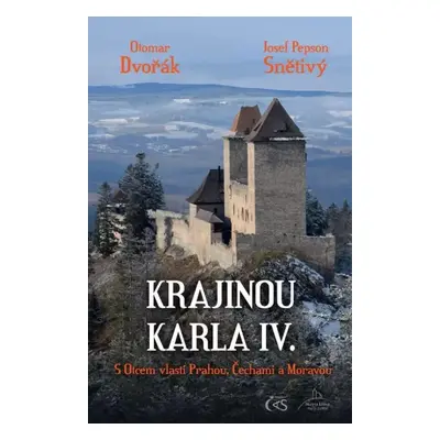 Krajinou Karla IV : s Otcem vlasti Prahou, Čechami a Moravou - Otomar Dvořák, Josef Pepson Sněti