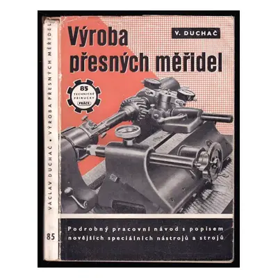 Výroba přesných měřidel : pojednání o výrobě měřidel a kontrolních pomůcek, používaných při hrom