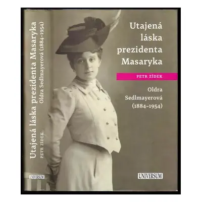 Utajená láska prezidenta Masaryka : Oldra Sedlmayerová (1884-1954) - Petr Žídek (2017, Knižní kl