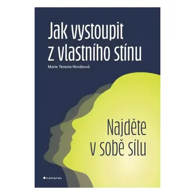 Jak vystoupit z vlastního stínu : najděte v sobě sílu - Marie Terezie Nováková (2022, Grada)