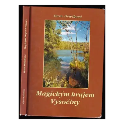 Magickým krajem Vysočiny : netradiční putování Českomoravskou vrchovinou - Marie Holečková (2005