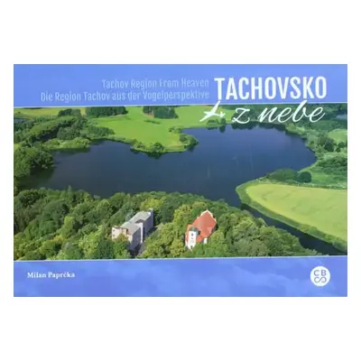 Tachovsko z nebe : Tachov Region from heaven = Die Region Tachov aus der Vogelperspektive - Mila