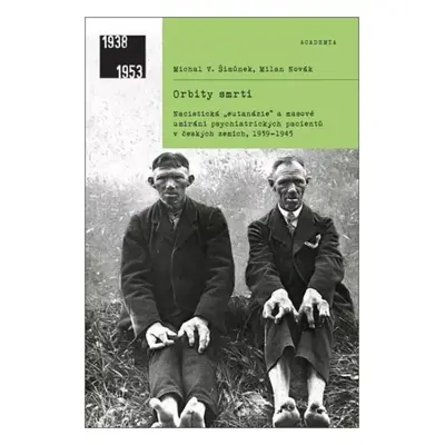 Orbity smrti : nacistická „eutanázie“ a masové umírání psychiatrických pacientů v českých zemích