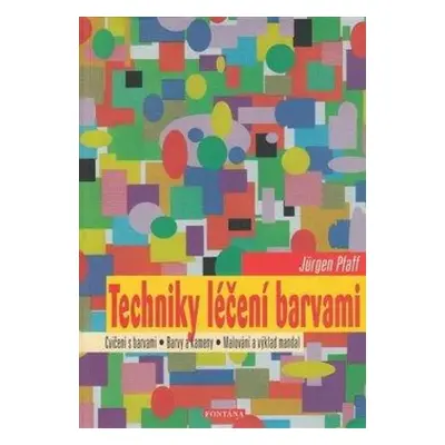 Techniky léčení barvami : barvy a kameny, malování a výklad mandal, numerologie a barvy, barvy a