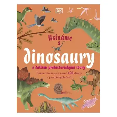 Usínáme s dinosaury a dalšími prehistorickými tvory : seznamte se s více než 100 druhy z pradávn