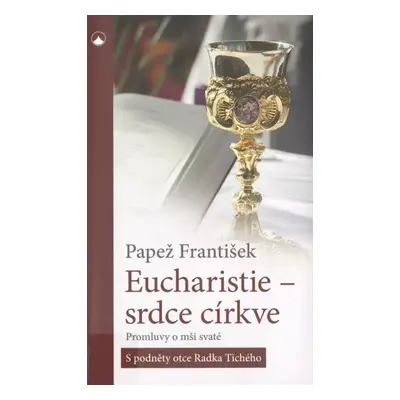 Eucharistie - srdce církve : promluvy o mši svaté : (s podněty otce Radka Tichého) (2020, Karmel